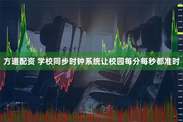 方道配资 学校同步时钟系统让校园每分每秒都准时